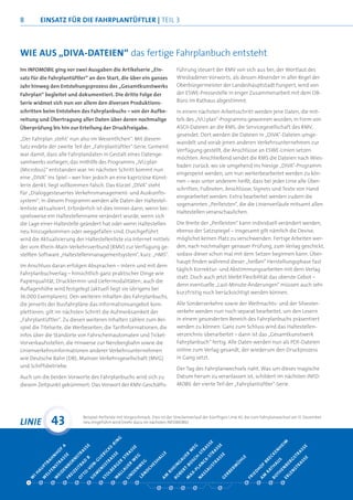 8         EINSATZ FÜR DIE FAHRPLANTÜFTLER | TEIL 3



WIE AUS „DIVA-DATEIEN“ das fertige Fahrplanbuch entsteht
Im INFOMOBIL ging vor zwei Ausgaben die Artikelserie „Ein-                                         führung steuert der RMV von sich aus bei; der Wortlaut des
satz für die Fahrplantüftler“ an den Start, die über ein ganzes                                    Wiesbadener Vorworts, als dessen Absender in aller Regel der
Jahr hinweg den Entstehungsprozess des „Gesamtkunstwerks                                           Oberbürgermeister der Landeshauptstadt fungiert, wird von
Fahrplan“ begleitet und dokumentiert. Die dritte Folge der                                         der ESWE-Pressestelle in enger Zusammenarbeit mit dem OB-
Serie widmet sich nun vor allem den diversen Produktions-                                          Büro im Rathaus abgestimmt.
schritten beim Entstehen des Fahrplanbuchs – von der Aufbe-                                        In einem nächsten Arbeitsschritt werden jene Daten, die mit-
reitung und Übertragung aller Daten über deren nochmalige                                          tels des „IVU.plan“-Programms gewonnen wurden, in Form von
Überprüfung bis hin zur Erteilung der Druckfreigabe.                                               ASCII-Dateien an die RMS, die Servicegesellschaft des RMV,
                                                                                                   gesendet. Dort werden die Dateien in „DIVA“-Dateien umge-
„Der Fahrplan ‚steht’ nun also im Wesentlichen“: Mit diesem
                                                                                                   wandelt und vorab jenen anderen Verkehrsunternehmen zur
Satz endete der zweite Teil der „Fahrplantüftler“-Serie. Gemeint
                                                                                                   Verfügung gestellt, die Anschlüsse an ESWE-Linien setzen
war damit, dass alle Fahrplandaten in Gestalt eines Datenge-
                                                                                                   möchten. Anschließend sendet die RMS die Dateien nach Wies-
samtwerks vorliegen, das mithilfe des Programms „IVU.plan
                                                                                                   baden zurück, wo sie umgehend ins hiesige „DIVA“-Programm
(Microbus)“ entstanden war. Im nächsten Schritt kommt nun
                                                                                                   eingespeist werden, um nun weiterbearbeitet werden zu kön-
eine „DIVA“ ins Spiel – wer hier jedoch an eine kapriziöse Künst-
                                                                                                   nen – was unter anderem heißt, dass bei jeder Linie alle Über-
lerin denkt, liegt vollkommen falsch. Das Kürzel „DIVA“ steht
                                                                                                   schriften, Fußnoten, Anschlüsse, Signets und Texte von Hand
für „Dialoggesteuertes Verkehrsmanagement- und Auskunfts-
                                                                                                   eingearbeitet werden. Extra bearbeitet werden zudem die
system“; in diesem Programm werden alle Daten der Haltestel-
                                                                                                   sogenannten „Perlleisten“, die die Linienverläufe mitsamt allen
lenliste aktualisiert. Erforderlich ist dies immer dann, wenn bei-
                                                                                                   Haltestellen veranschaulichen.
spielsweise ein Haltestellenname verändert wurde, wenn sich
die Lage einer Haltestelle geändert hat oder wenn Haltestellen                                     Die Breite der „Perlleisten“ kann individuell verändert werden,
neu hinzugekommen oder weggefallen sind. Durchgeführt                                              ebenso der Satzspiegel – insgesamt gilt nämlich die Devise,
wird die Aktualisierung der Haltestellenliste via Internet mittels                                 möglichst keinen Platz zu verschwenden. Fertige Arbeiten wer-
der vom Rhein-Main-Verkehrsverbund (RMV) zur Verfügung ge-                                         den, nach nochmaliger genauer Prüfung, zum Verlag geschickt,
stellten Software „Haltestellenmanagementsystem“, kurz: „HMS“.                                     sodass dieser schon mal mit dem Setzen beginnen kann. Über-
                                                                                                   haupt ﬁnden während dieser „heißen“ Herstellungsphase fast
Im Anschluss daran erfolgen Absprachen – intern und mit dem
                                                                                                   täglich Korrektur- und Abstimmungsarbeiten mit dem Verlag
Fahrplanbuchverlag – hinsichtlich ganz praktischer Dinge wie
                                                                                                   statt. Doch auch jetzt bleibt Flexibilität das oberste Gebot –
Papierqualität, Drucktermin und Liefermodalitäten; auch die
                                                                                                   denn eventuelle „Last-Minute-Änderungen“ müssen auch sehr
Auﬂagenhöhe wird festgelegt (aktuell liegt sie übrigens bei
                                                                                                   kurzfristig noch berücksichtigt werden können.
36.000 Exemplaren). Den weiteren Inhalten des Fahrplanbuchs,
die jenseits der Busfahrpläne das Informationsangebot kom-                                         Alle Sonderverkehre sowie der Weihnachts- und der Silvester-
plettieren, gilt im nächsten Schritt die Aufmerksamkeit der                                        verkehr werden nun noch separat bearbeitet, um den Lesern
„Fahrplantüftler“. Zu diesen weiteren Inhalten zählen zum Bei-                                     in einem gesonderten Bereich des Fahrplanbuchs präsentiert
spiel die Titelseite, die Werbeseiten, die Tariﬁnformationen, die                                  werden zu können. Ganz zum Schluss wird das Haltestellen-
Infos über die Standorte von Fahrscheinautomaten und Ticket-                                       verzeichnis überarbeitet – dann ist das „Gesamtkunstwerk
Vorverkaufsstellen, die Hinweise zur Nerobergbahn sowie die                                        Fahrplanbuch“ fertig. Alle Daten werden nun als PDF-Dateien
Linienverkehrsinformationen anderer Verkehrsunternehmen                                            online zum Verlag gesandt, der wiederum den Druckprozess
wie Deutsche Bahn (DB), Mainzer Verkehrsgesellschaft (MVG)                                         in Gang setzt.
und Schiffsbetriebe.                                                                               Der Tag des Fahrplanwechsels naht. Was um dieses magische
Auch um die beiden Vorworte des Fahrplanbuchs wird sich zu                                         Datum herum zu veranlassen ist, schildert im nächsten INFO-
diesem Zeitpunkt gekümmert: Das Vorwort der RMV-Geschäfts-                                         MOBIL der vierte Teil der „Fahrplantüftler“-Serie.




                                        Beispiel-Perlleiste mit Vorgeschmack: Dies ist der Streckenverlauf der künftigen Linie 43, die zum Fahrplanwechsel am 11. Dezember
LINIE             43                    neu eingeführt wird (mehr dazu im nächsten INFOMOBIL)
                                                                G
                                                             IN




                                                                                                                                                                                     M
                                                                                                                         SE
                                                           -R




                                                                                                                                                                                  EI
                                                                                                                              SE
                                         E




                                                                                                             EG

                                                                                                                      AS
                          A




                                                                                                                                                                                  E
                                                                          E
                                                        KE




                                                                                                                                                                                H
                                        SS




                                                                                                                                                                               SS
                                                                         SS




                                                                                                                             AS
                      F




                                                                                                            W

                                                                                                                    TR




                                                                                                                                                                             EN
                      O



                                    RA




                                                      IC




                                                                                                                                                                            RA
                                                                     RA




                                                                                                                         TR
                   H




                                                                                             LE




                                                                                                                 -S
                                                            SE




                                                                                                        ER




                                                                                                                                                                          CK
                                                   ER




                                                                                                                                  E
                           E

                                ST




                                                                           EG
                  N




                                                                                                                                                                         ST
                                                                                                                              SS
                                                                                                                H
                                                                  ST
                       SS




                                                                                                                        -S
                                                                                         AL
                                                        AS




                                                                                                                                             LE
                                                                                                       AU




                                                                                                                                                                         E
                                         B

                                                  U
               H




                                                                                                                                                             RA BRE
                               RN




                                                                                                             SC




                                                                                                                                                                     RG
                                                                                                                    CK




                                                                                                                                                                      SS
                                                                         W




                                                                                                                                                               EN S
                                                                                                                             RA
                      RA




                                              -G
             BA




                                                                                         H




                                                                                                                                             H
                                        D




                                                                ER
                                                       TR




                                                                               EG




                                                                                                                                                           T H AU
                                                                                                   G

                                                                                                            O
                                                                                      ES




                                                                                                                                           Ü
                                    BA




                                                                                                                                                                   RA
                           BO




                                                                     ER




                                                                                                                    N




                                                                                                                                                                  BE
                                             N




                                                                                                                         ST
                  ST




                                                                                                   N
          PT




                                                             G
                                                   SS




                                                                                                                                                                   F
                                                                                                        -B




                                                                                                                                        RM
                                                                              W




                                                                                                                 LA




                                                                                                                                                                TH
                                            O




                                                                                    CH




                                                                                                                                                                 O
                                                                                                  EI
                                                           ER




                                                                                                                                                                ST
                                IT




                                                                     U




                                                                                                                         U
                          EN
                  N
        AU




                                                                                                       RT
                                                  EN




                                                                          EN
                                         -V




                                                                                                                                                       H
                                                                  LA




                                                                                              RH




                                                                                                             -P

                                                                                                                      SA
                               ZE
              FE




                                                                                                                                      BE




                                                                                                                                                              N
                                                                                  D
                                                        LB




                                                                                                                                                       D
                       D




                                        O




                                                                                                   BE
                                              EM
     IH




                                                                         D




                                                                                                            AX
                                                                                  N




                                                                                                                                                           LE
                                                                AL




                                                                                                                                                   IE
             EL




                               EI




                                                                                                                    AS




                                                                                                                                   ER
                      EI




                                    TT




                                                       O




                                                                                             AM




                                                                                                                                                           AM
                                                                       N

                                                                              LÄ




                                                                                                  RO




                                                                                                                                                        RO

                                                                                                                                                        ER
                                                                                                                                                  FR
                           FR




                                                   ST
    W

          W

                  W




                                                             W




                                                                                                        M
                                             SI




                                                                     LI
                                    O




                                                                                                                  N




                                                                                                                                  G
 