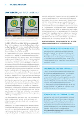 14         HALTESTELLENNAmEN



VoN WEgEN „nur Schall und Rauch“
                                                                                 petenzen überschritten: Denn nur die südliche Straßenseite der
                                                                                 Taunusstraße befindet sich auf seinem Territorium, während
                                                                                 die Nordseite zum Ortsbezirk Nordost gehört. Dessen Ortsbei-
                                                                                 rat fühlte sich zu Recht übergangen, weshalb schon ein Jahr
                                                                                 später, zum Fahrplanwechsel im Juni 1997, die Haltestelle „Hein-
                                                                                 richsberg“ in Fahrtrichtung Nerotal (Ortsbezirk Nordost) wieder
                                                                                 in „Kriegerdenkmal“ zurückbenannt wurde, während in der Ge-
                                                                                 genrichtung (Ortsbezirk Mitte) die Bezeichnung „Heinrichsberg“
                                                                                 erhalten blieb. Wiederum ein Jahr darauf, zum Fahrplanwechsel
                                                                                 im Mai 1998, erfolgte die Umtaufe der verbliebenen Haltestelle
                                                                                „Heinrichsberg“ (Fahrtrichtung Innenstadt, also Ortsbezirk Mit-
                                                                                 te) auf den Namen „Pagenstecherstraße“. Das ungewöhnliche
Ungleiches Paar am nordwestlichen Ende der Taunusstraße: Seit Mitte der 90er-    Namensduo in der Taunusstraße existiert noch heute.
Jahre trägt das Haltestellenpaar am Kriegerdenkmal unterschiedliche Namen
                                                                                Mit Erläuterungen und Superlativen aus der Welt der Halte-
Rund 800 Haltestellen weist das ESWE-Liniennetz auf; jede                       stellennamen geht’s weiter im nächsten INFOMOBIL!
davon hat einen eigenen, unverwechselbaren Namen. Doch
wer legt eigentlich fest, wie eine Bushaltestelle heißen soll,
muss oder darf? Die INFOMOBIL-Redaktion hat sich in Sachen                          AKTUELL: NAMENSZUSATZ BESCHLOSSEN
Namensfindung einmal schlau gemacht.                                                Nach langjährigen Diskussionen wird die Haltestelle
Als Goethe seinen Faust ausrufen ließ, Namen seien „nichts als                      „Dernsches Gelände“ zum nächsten Fahrplanwechsel
Schall und Rauch“, kann er die Namen von Haltestellen im öf-                        am 9. Dezember 2012 einen Namenszusatz erhalten. Um
fentlichen Nahverkehr nicht gemeint haben. Denn ein Haltestel-                      Wiesbaden-Besuchern die touristische Orientierung
lenname muss Wichtiges leisten, nämlich: Orientierung geben.                        zu erleichtern, soll die Haltestelle gemäß Beschluss des
Ein Busnutzer muss angesichts des Namens der Haltestelle er-                        Ortsbeirates Mitte fortan „Dernsches Gelände, Rathaus/
kennen können, wo er sich gerade befindet. Daher richten sich                       Schloßplatz“ heißen.
die allermeisten Haltestellennamen nach markanten Orientie-
rungspunkten im unmittelbaren Umfeld der Haltestelle: Oft ist
dies die nächstgelegene Querstraße; aber auch Krankenhäuser,                        NACHTRÄGLICH: ANSAGEN KORRIGIERT
Schulen, Fried- oder Bahnhöfe sowie vor Ort ansässige Unter-
nehmen können Namensgeber sein. Dem Ziel der Orientierung                           Kürzlich sind ESWEs Haltestellenansagen komplett neu
dient außerdem, dass ein Haltestellenpaar – also zwei Haltestel-                    vertont worden. Nach Rückmeldungen von Fahrgästen
len, die sich an einer Straße in gegensätzlichen Fahrtrichtungen                    und aus Ortsbeiräten wurden einige der Ansagen
direkt gegenüber liegen – in aller Regel denselben Namen trägt.                     zwischenzeitlich noch mal nachkorrigiert. So musste bei
                                                                                    der Haltestelle „Karl-Legien-Straße“ die Betonung von
 Die Entscheidung, welchen Namen eine Haltestelle trägt, ist in
                                                                                    „Legien“ auf „Legien“ umgeändert werden; bei „Langen-
 Wiesbaden Sache des jeweiligen Ortsbeirates; 26 dieser „Stadt-
                                                                                    beckplatz“ war versehentlich der Namenszusatz
 teilparlamente“ gibt es in der Landeshauptstadt. Gemäß den
                                                                                    „St.-Josefs-Hospital“ vergessen worden; und bei der Hal-
„Richtlinien über die Beteiligung der Ortsbeiräte“ zählt die Be-
                                                                                    testelle „Dresdener Ring“ war das „e“ in der Wortmitte
 nennung und Umbenennung von Straßen und Plätzen zu jenen
                                                                                    nicht deutlich genug zu hören gewesen.
 Themen, bei denen die Ortsbeiräte zu beteiligen sind. Dass der
 Begriff „Straßen und Plätze“ auch Haltestellen mit einbezieht,
 ist ESWE Verkehr vom städtischen Rechtsamt vor einigen Jahren
 auf Anfrage bestätigt worden.                                                      KÜNFTIG: HALTESTELLENNAMEN ERKLÄRT
Eine Anekdote aus den 90er-Jahren zeigt, dass durchaus nicht                        Nach welcher Luise sind der Luisenplatz und somit die
immer Einigkeit besteht, wenn es um die Benennung von                               dortige Haltestelle benannt? Woher stammt der Name
Haltestellenpaaren geht, deren beide Teile in benachbarten                          der Straße Im Herzen, der auch der Name einer ESWE-
Ortsbezirken liegen:                                                                Haltestelle ist? Bedeutung und Herkunft zahlreicher
                                                                                    Wiesbadener Straßennamen, die Haltestellennamen als
Auf Beschluss des Ortsbeirates Wiesbaden-Mitte wurde zum
                                                                                    Vorlage dienten, erläutert ESWE Verkehr künftig in regel-
Fahrplanwechsel im Juni 1996 die am Übergang von der Tau-
                                                                                    mäßigem Turnus auf ihrer Facebook-Fanseite
nusstraße zum Nerotal gelegene Haltestelle „Kriegerdenkmal“
                                                                                    (www.facebook.com/esweverkehr). Auszüge daraus
in „Heinrichsberg“ umbenannt – und zwar in beiden Fahrtrich-
                                                                                    gibt’s im nächsten INFOMOBIL.
tungen. Allerdings hatte der Ortsbeirat Mitte damit seine Kom-
 