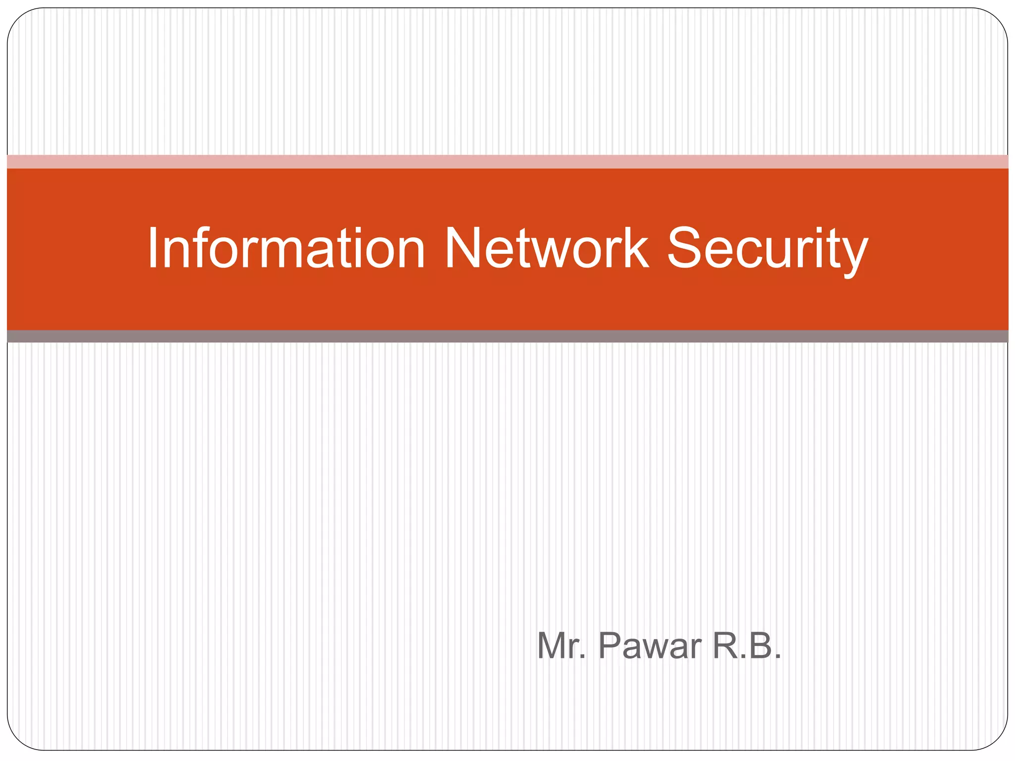 Mr. Pawar R.B.
Information Network Security
 