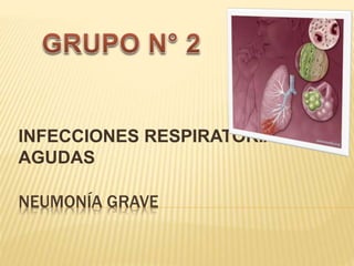 NEUMONÍA GRAVE
INFECCIONES RESPIRATORIAS
AGUDAS
 