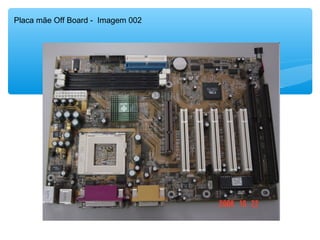 Placa mãe Off Board - Imagem 002
 
