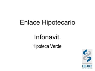Enlace Hipotecario Infonavit. Hipoteca Verde. 