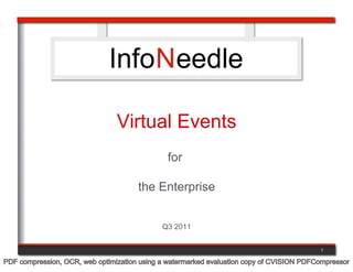 Virtual Events
                                              for

                                      the Enterprise


                                             Q3 2011


                                                                                          1

PDF compression, OCR, web optimization using a watermarked evaluation copy of CVISION PDFCompressor
 
