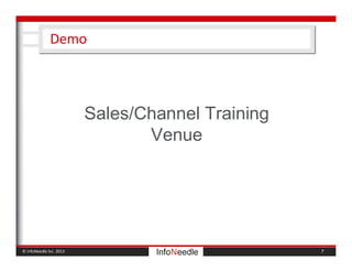 © InfoNeedle Inc. 2013
Demo
Sales/Channel Training
Venue
7
 