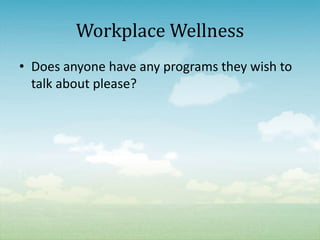 Workplace Wellness
• Does anyone have any programs they wish to
  talk about please?
 