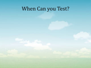 When Can you Test?
 