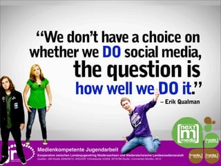 Medienkompetente Jugendarbeit
Kooperation zwischen Landesjugendring Niedersachsen und Niedersächsische Landesmedienanstalt         media    media
                                                                                                      scout   projekt
Quellen: JIM-Studie 2008/09/10, ARD/ZDF Onlinestudie 5/2009, BITKOM-Studie »Connected Worlds« 2010
 