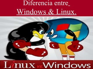 Diferencia entre   Windows & Linux. 