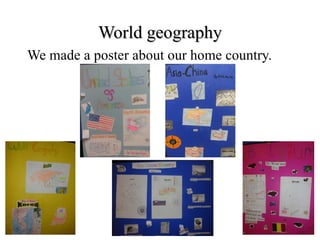 World geography We made a poster about our home country.  
