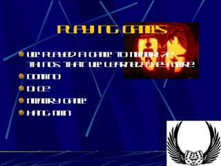 Playing Games We played a game to memorize things that we learned.They were: Domino Dice  Memory game Hang man 