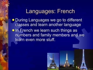 Languages: French During Languages we go to different classes and learn another language  In French we learn such things as numbers and family members and we learn even more stuff.  