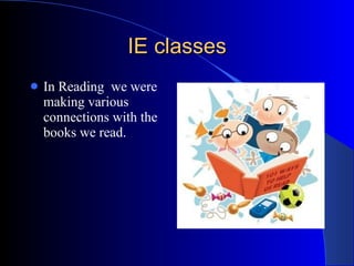 IE classes In Reading  we were making various connections with the books we read. 
