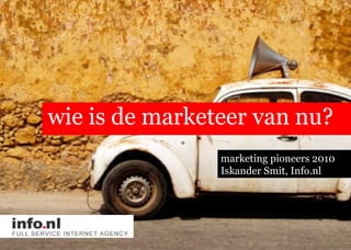 wie is de marketeer van nu? marketing pioneers 2010 Iskander Smit, Info.nl  