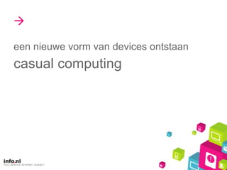  een nieuwe vorm van devices ontstaan  casual computing 