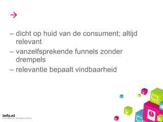  dicht op huid van de consument; altijd relevant vanzelfsprekende funnels zonder drempels relevantie bepaalt vindbaarheid 