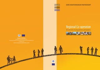 EuropeAid   EURO-MEDITERRANEAN PARTNERSHIP




                                                                                   Regional Co-operation
                                                                                   An overview of programmes and projects



                       European Commission
                  EuropeAid Cooperation Oﬃce A3 -
Centralised operations for Europe, the Mediterranean and Middle East
                            B-1049 Brussels
            http://ec.europa.eu/europeaid/index_en.htm
 