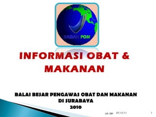 07/12/11 LIK-SBY INFORMASI OBAT & MAKANAN BALAI BESAR PENGAWAS OBAT DAN MAKANAN DI SURABAYA 2010 