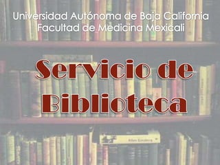 Universidad Autónoma de Baja CaliforniaFacultad de Medicina Mexicali  Servicio de Biblioteca 