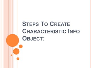 STEPS TO CREATE
CHARACTERISTIC INFO
OBJECT:
 