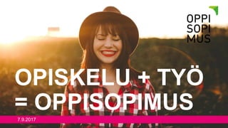 OPISKELU + TYÖ
= OPPISOPIMUS7.9.2017
 