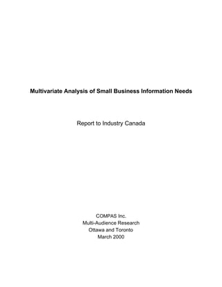 Multivariate Analysis of Small Business Information Needs




                Report to Industry Canada




                        COMPAS Inc.
                  Multi-Audience Research
                    Ottawa and Toronto
                         March 2000
 