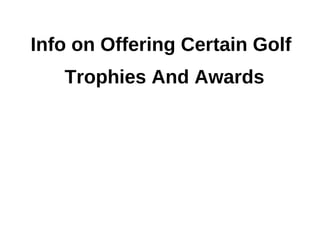 Info on Offering Certain Golf
   Trophies And Awards
 