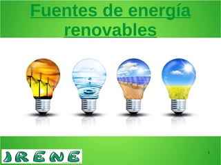 1
Fuentes de energía
renovables
 