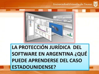 LA PROTECCIÓN JURÍDICA DEL
SOFTWARE EN ARGENTINA ¿QUÉ
PUEDE APRENDERSE DEL CASO
ESTADOUNIDENSE?
 