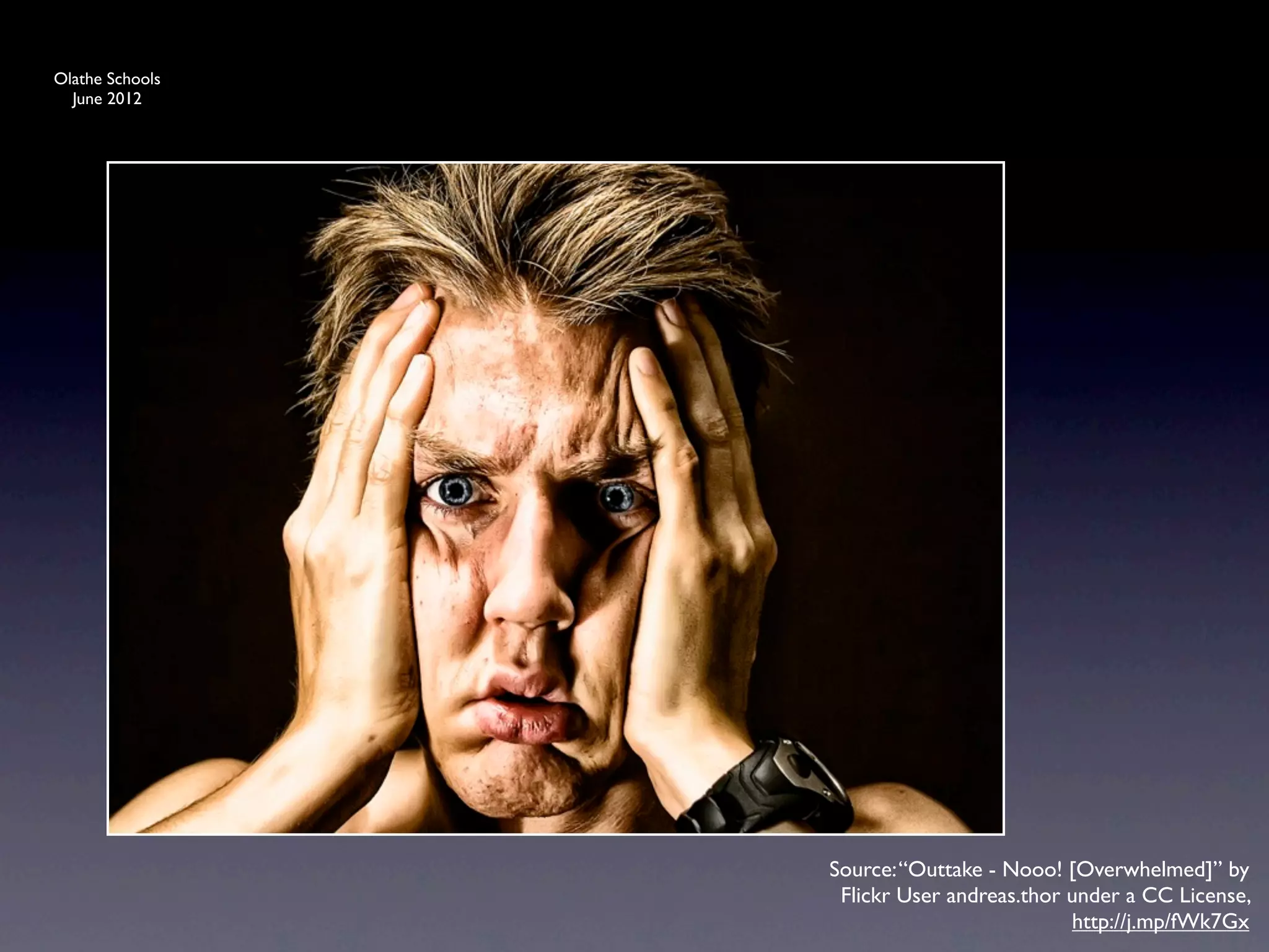 Olathe Schools
  June 2012




                 Source: “Outtake - Nooo! [Overwhelmed]” by
                  Flickr User andreas.thor under a CC License,
                                           http://j.mp/fWk7Gx
 