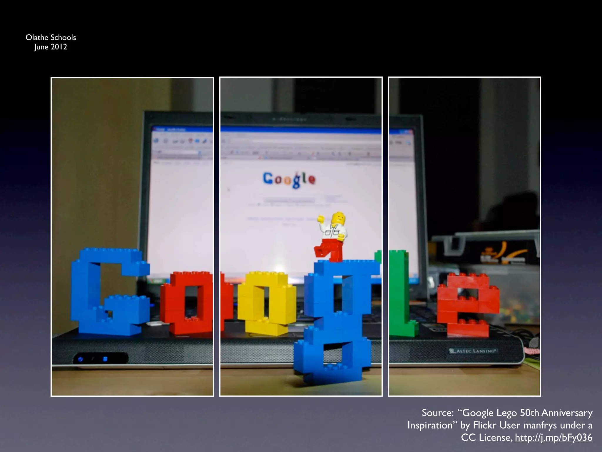 Olathe Schools
  June 2012




                    Source: “Google Lego 50th Anniversary
                 Inspiration” by Flickr User manfrys under a
                              CC License, http://j.mp/bFy036
 