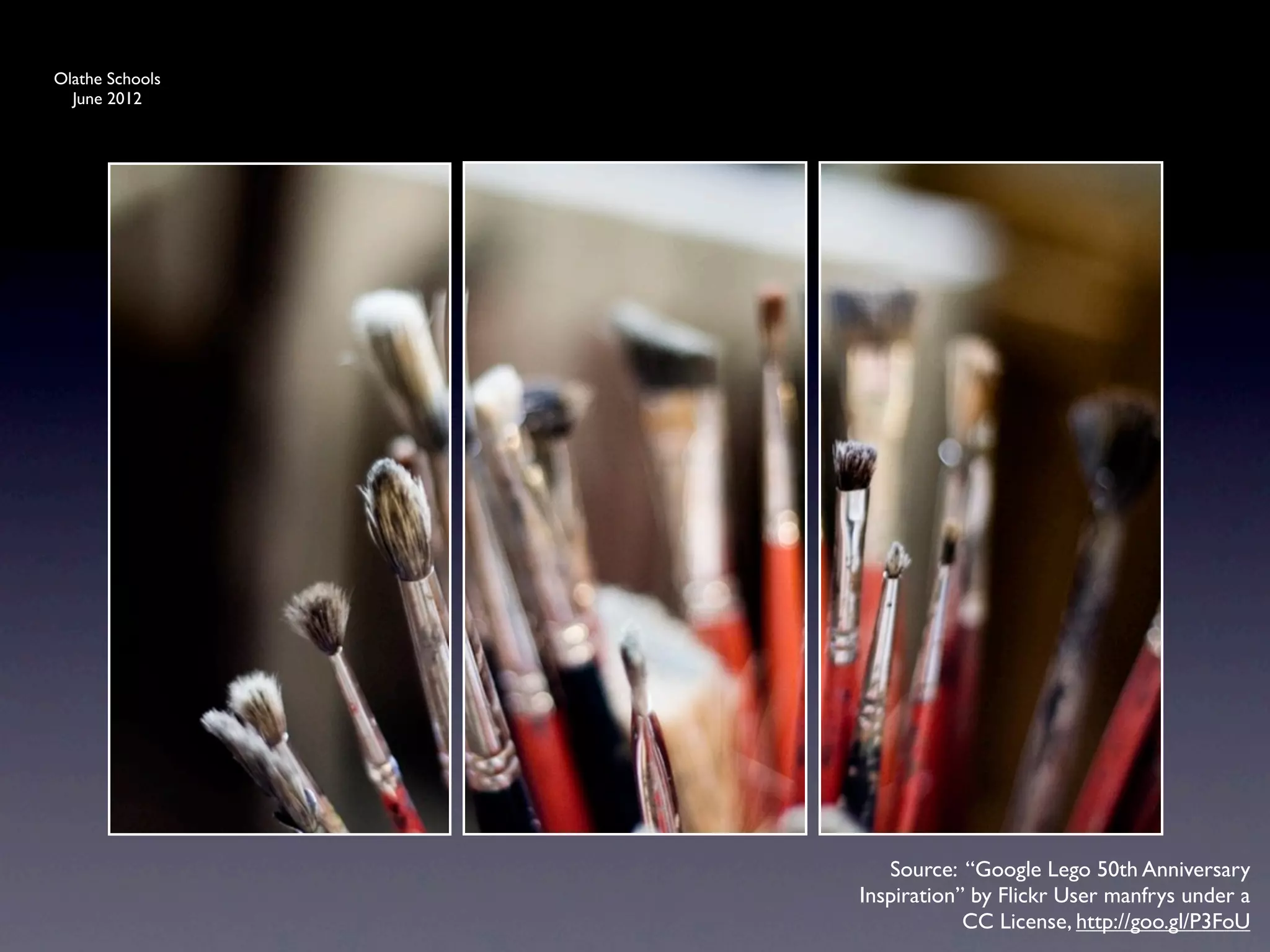 Olathe Schools
  June 2012




                    Source: “Google Lego 50th Anniversary
                 Inspiration” by Flickr User manfrys under a
                             CC License, http://goo.gl/P3FoU
 