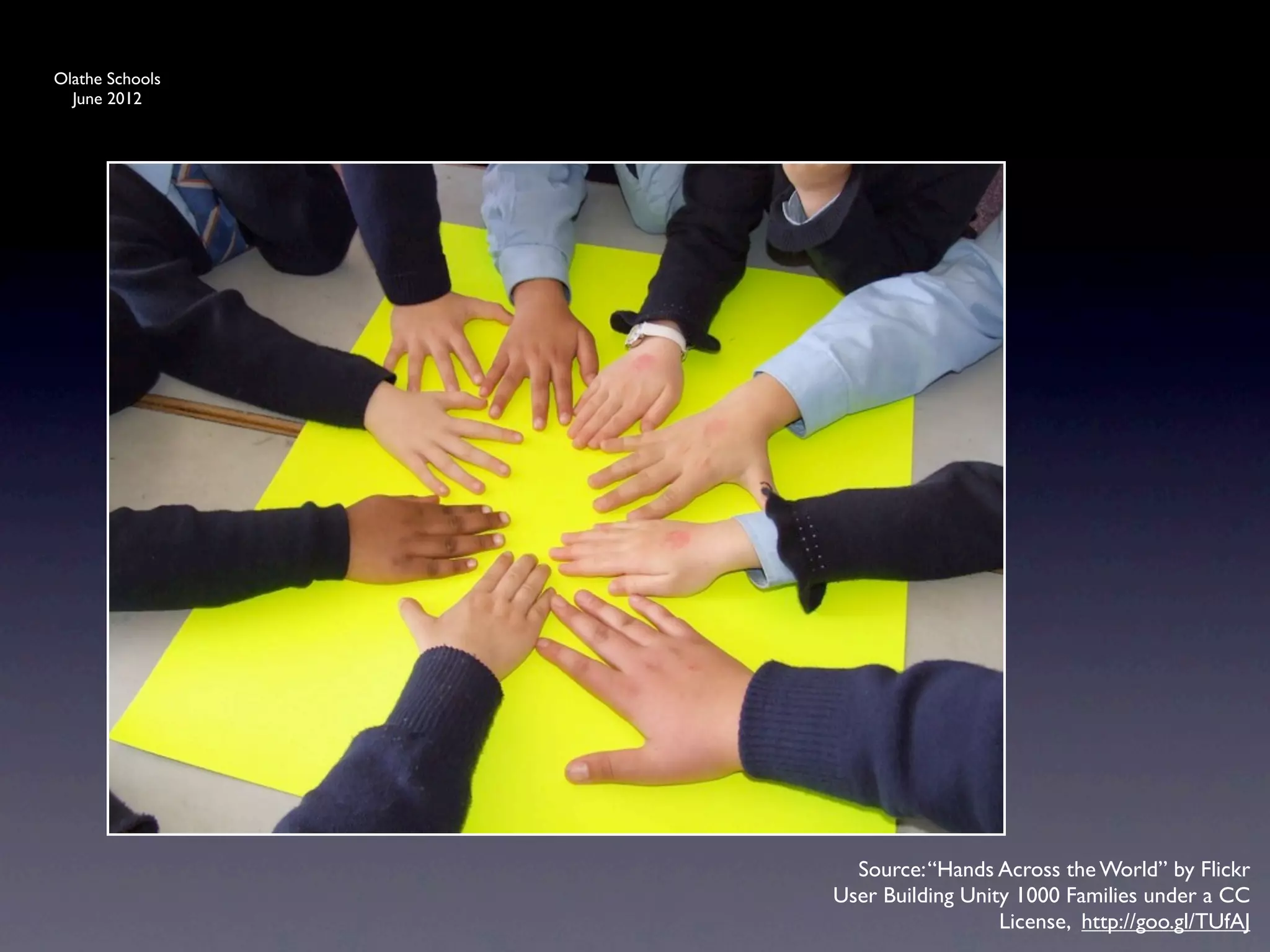 Olathe Schools
  June 2012




                   Source: “Hands Across the World” by Flickr
                 User Building Unity 1000 Families under a CC
                                   License, http://goo.gl/TUfAJ
 