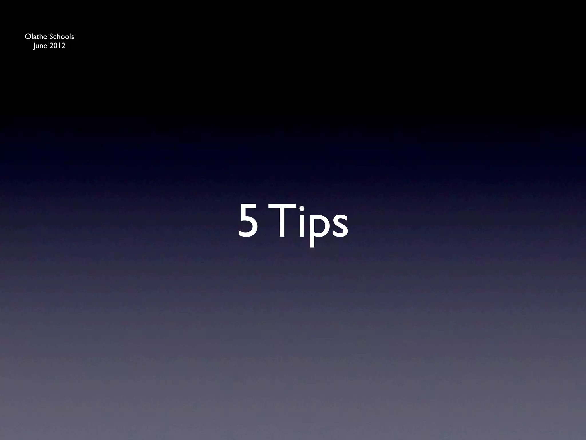 Olathe Schools
  June 2012




                 5 Tips
 