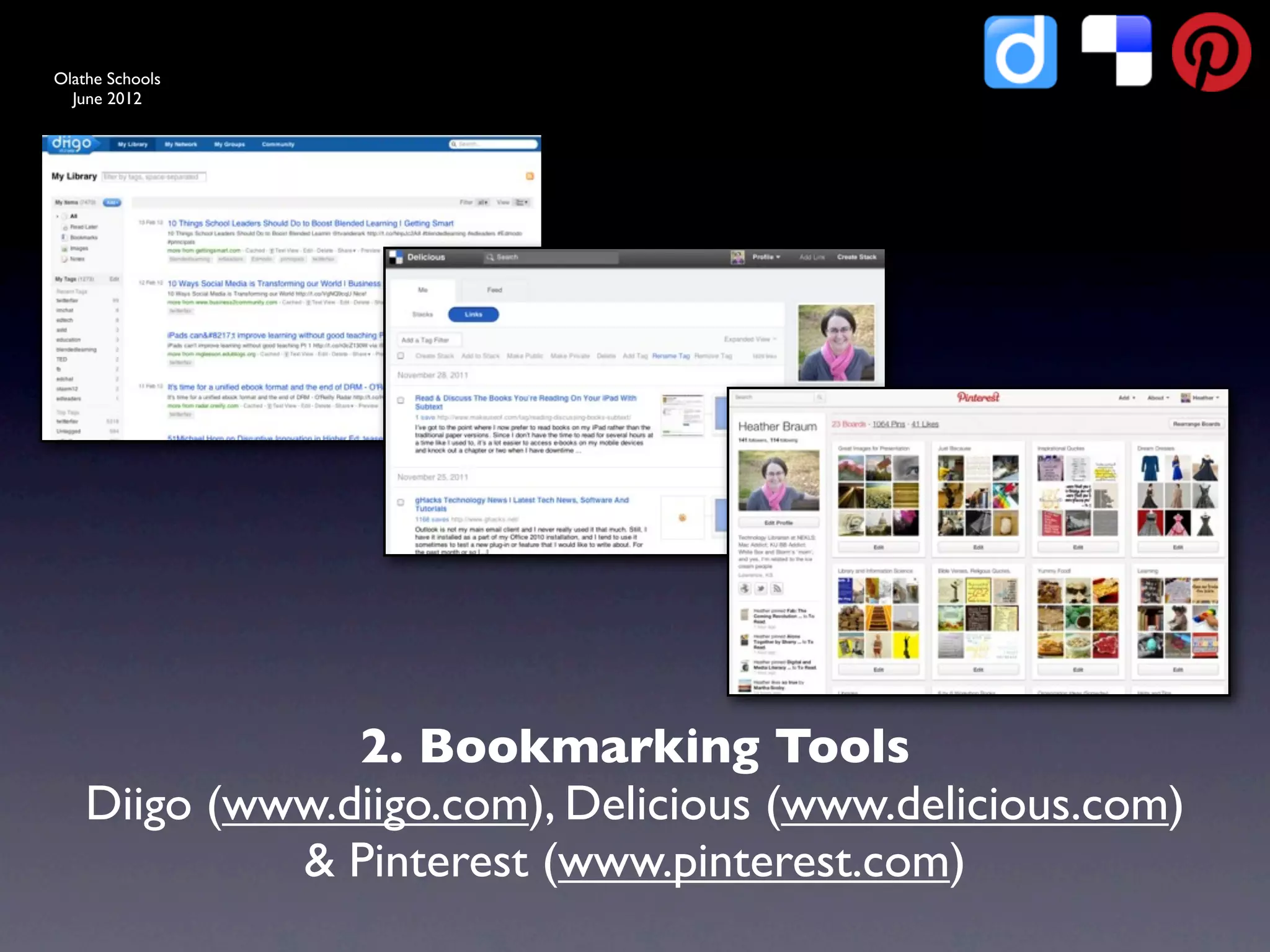 Olathe Schools
  June 2012




                2. Bookmarking Tools
    Diigo (www.diigo.com), Delicious (www.delicious.com)
             & Pinterest (www.pinterest.com)
 