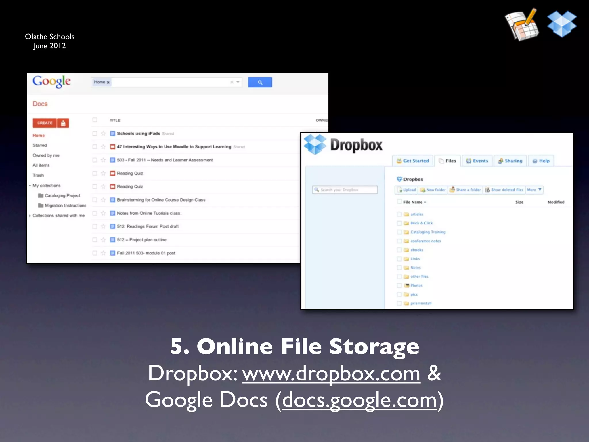 Olathe Schools
  June 2012




                   5. Online File Storage
                 Dropbox: www.dropbox.com &
                 Google Docs (docs.google.com)
 