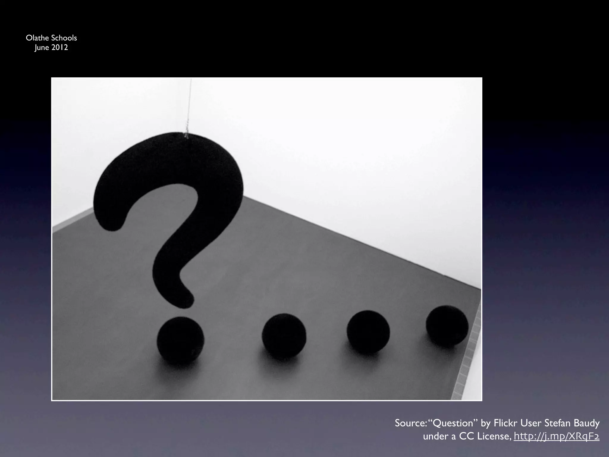 Olathe Schools
  June 2012




                 Source: “Question” by Flickr User Stefan Baudy
                       under a CC License, http://j.mp/XRqF2
 