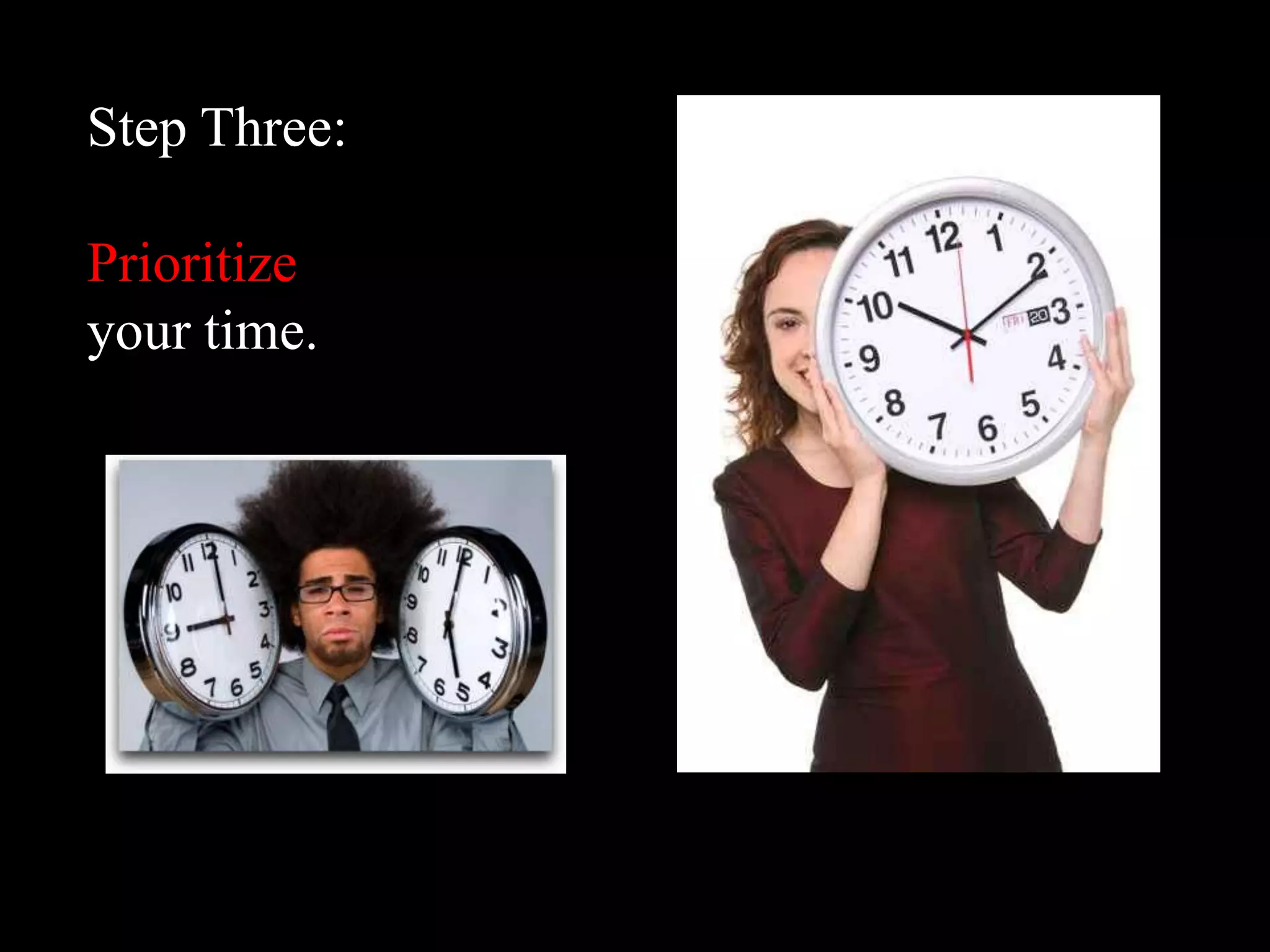 Step Three:

Prioritize
your time.
 