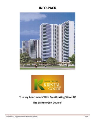 INFO-PACK




                  “Luxury Apartments With Breathtaking Views Of
                                     The 18 Hole Golf Course”



Kristal Court, Jaypee Greens Wishtown, Noida                      Page 1
 