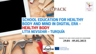 SCHOOL EDUCATION FOR HEALTHY
BODY AND MIND IN DIGITAL ERA -
HEALTHY BODY
LTTA NEVSEHIR - TURQUÍA
29.01 - 05.02.2023
PROJECT ID: 2021-1-ES01-KA220-SCH-000035898
 