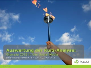 Auswertung der Kurz-Analyse:
     Olympia 2018 in den Social Media
     Beobachtungszeitraum: 07. Juni – 07. Juli 2011



07-07-2011                         Infopaq Deutschland
 