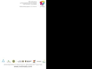 Cámara de Comercio de Cartagena  Centro, Calle Santa Teresa No. 32–41  Teléfonos: (57)(5) 6501110 ext.205 y 6531110 ext. 5027
Administrador delegado: Gema Tours S.A.  El Cabrero, Cra.1° No. 41–202  PBX (57)(5) 6602499 – 661625  Cartagena – Colombia
www.ixelmoda.com
VI CONGRESO
LATINOAMERICANO DE MODA
CARTAGENA, COLOMBIA
HotelLasAméricas,Agosto21,22y23de2013
 