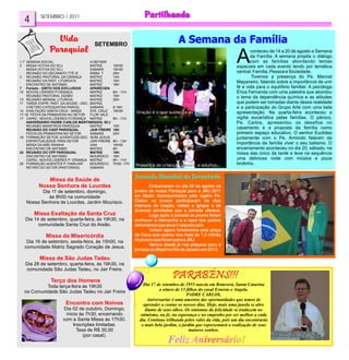 SETEMBRO / 2011
  4

                                        SETEMBRO

                                                                                                                     A
                                                                                                                             conteceu de 14 a 20 de agosto a Semana
                                                                                                                             da Família. A semana propôs o diálogo
1-7 SEMANA SOCIAL                     A DEFINIR                                                                              com as famílias abordando temas
2 MISSA VOTIVA DO SCJ                 MATRIZ        19H30                                                            especiais em cada evento tendo por temática
    MISSA VOTIVA DO SCJ               SABARÁ        19H30
    REUNIÃO DO DECANATO TTÉ III       SSMA. T.      20H                                                              central: Família, Pessoa e Sociedade.
3 REUNIÃO PASTORAL DA CRIANÇA         MATRIZ        14H                                                                      Tivemos a presença do Pe. Marcial
    REUNIÃO DA PAST. LITÚRGICA        MATRIZ        15H                                                              Maçaneiro, falando sobre a importância de unir
    ENCONTRO DE BATISMO               MATRIZ        18H
7 Feriado - GRITO DOS EXCLUÍDOS       APARECIDA                                                                      fé e vida para o equilíbrio familiar. A psicóloga
10 NOVOS LÍDERES P.CRIANÇA            MATRIZ        8H - 11H                                                         Érica Fernanda com uma palestra que abordou
    REUNIÃO PASTORAL DÍZIMO           MATRIZ        15H                                                              o tema da dependência química e as atitudes
13 REUNIÃO MENSAL LITURGIA            MATRIZ        20H
11 TARDE ESPIR. PAST. DA SAÚDE - DEC. MATRIZ                                                                         que podem ser tomadas diante dessa realidade
    II RETIRO CATEQUISTAS PAROQ.      SABARÁ        8-16H                                                            e a participação do Grupo Arte com uma bela
14 EXALTAÇÃO SANTA CRUZ - MISSA       STA. CRUZ     19H30       Oração é o que sustenta as famílias
17-18 FESTA DA PRIMAVERA NO SETOR FLOR VALE
                                                                                                                     apresentação. Na quarta-feira aconteceu a
17 CAPAC. NOVOS LÍDERES P.CRIANÇA MATRIZ            8H - 11H                                                         vigília eucarística pelas famílias. O pároco,
    ANIVERSÁRIO PADRE CARLOS MARTINENGHI, SCJ                                                                        Pe. Carlos, apresentou os desafios no
    REUNIÃO MINISTROS PARÓQUIA        MATRIZ        15H
    REUNIÃO DO CAEP PAROQUIAL         JAIR FREIRE   15H
                                                                                                                     casamento e a proposta da família como
    FESTA DA PRIMAVERA NO SETOR       SABARÁ        20H                                                              primeiro espaço educativo. O senhor Euclides
18 FORMAÇÃO SETOR JUVENTUDE-DEC. BOM JESUS                                                                           juntamente com o Pe. Armindo falaram da
    ESPIRITUALIDADE PARA SETOR        JAIR FREIRE   8H - 13H
    MISSA DA MÃE RAINHA               UNA           19H30                                                            importância da família viver o seu batismo. O
    ENCONTRO DE BATISMO               MATRIZ        8H                                                               encerramento aconteceu no dia 20, sábado, na
24 REUNIÃO DO CPP PAROQUIAL           MATRIZ        15H                                                              missa das cinco da tarde e teve na sequência
    ENCONTRO DE BATISMO               MOURISCO      18H
    CAPAC. NOVOS LÍDERES P. CRIANÇA MATRIZ          8H - 11H                                                         uma deliciosa noite com música e pizza
25 FORMAÇÃO AGENTES P. FAMILIAR       MOURISCO      7H30- 17H   Presença de crianças, jovens e adultos...            brotinho.
    RETIRO DO SETOR (PASTORAIS)       SABARÁ


             Missa da Saúde de
          Nossa Senhora de Lourdes                                     Embarcaram no dia 09 de agosto os
          Dia 11 de setembro, domingo,                          jovens de nossa Paróquia para a JMJ 2011
             às 8h00 na comunidade                              em Madri. Acompanhados pelo vigário Pe.
   Nossa Senhora de Lourdes, Jardim Mourisco.                   Cleber os jovens participaram de dias
                                                                intensos de oração, visitas a igrejas e de
                                                                diversas atividades que a jornada oferece.
       Missa Exaltação da Santa Cruz                                   Logo após a jornada os jovens foram
   Dia 14 de setembro, quarta-feira, às 19h30, na               conhecer a Alemanha e a casa dos padres
         comunidade Santa Cruz do Areão.                        dehonianos que atuam naquele país.
                                                                       Voltam agora fortalecidos pela graça
              Missa da Misericórdia                             de Deus que operou nos mais de 1,5 milhão
   Dia 16 de setembro, sexta-feira, às 15h00, na                de jovens que foram para a JMJ.
                                                                       Vamos desde já nos preparar para a
  comunidade Matriz Sagrado Coração de Jesus.
                                                                jornada do Brasil no Rio de Janeiro em 2013.

          Missa de São Judas Tadeu
   Dia 28 de setembro, quarta-feira, às 19h30, na
   comunidade São Judas Tadeu, no Jair Freire.

                Terço dos Homens
           Toda terça-feira às 19h30                                Dia 17 de setembro de 1955 nascia em Botuverá, Santa Catarina
  na Comunidade São Judas Tadeu no Jair Freire                               o oitavo de 13 filhos do casal Ernesto e Angela.
                                                                                            PADRE CARLOS,
                                                                      Aniversariar é uma amostra das oportunidades que temos de
                        Encontro com Noivos                         aprender a contar os nossos dias. Hoje, mais uma janela se abre
                       Dia 02 de outubro, Domingo,                   diante de seus olhos. Os sintomas da felicidade se traduzem no
                        início às 7h30, encerrando                otimismo, na fé, na esperança e no empenho por ser melhor a cada
                       com a Santa Missa às 17h30.                dia. Continue trilhando pelos vales da vida, pois um dia encontrarás
                            Inscrições limitadas.                  o mais belo jardim, o jardim que representará a realização de seus
                              Taxa de R$ 30,00                                               maiores sonhos.
                                 (por casal).
 
