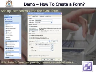 Demo – How To Create a Form? Adding user controls into the blank form….. Note: Prefer to Camel casing naming convention as InfoPath uses it 