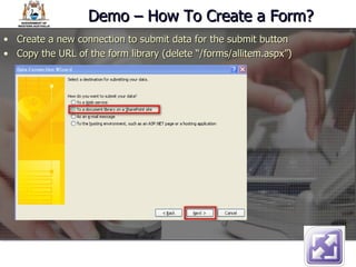 Demo – How To Create a Form? Create a new connection to submit data for the submit button Copy the URL of the form library (delete “/forms/allitem.aspx”) 