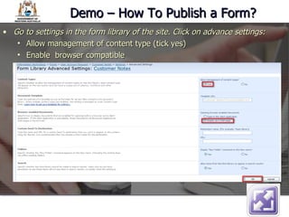 Demo – How To Publish a Form? Go to settings in the form library of the site. Click on advance settings: Allow management of content type (tick yes) Enable  browser compatible 