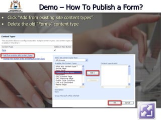 Demo – How To Publish a Form? Click “Add from existing site content types” Delete the old “Forms” content type 