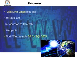 Lesson 1 Make the data connection Resources Visit Lynn Langit  blog site  MS InfoPath Introduction to InfoPath Webpedia   NorthWind sample  DB for SQL 2005  