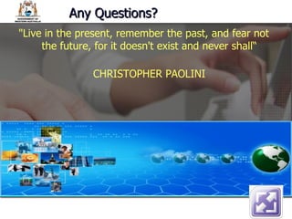 Any Questions? "Live in the present, remember the past, and fear not the future, for it doesn't exist and never shall“ CHRISTOPHER PAOLINI 