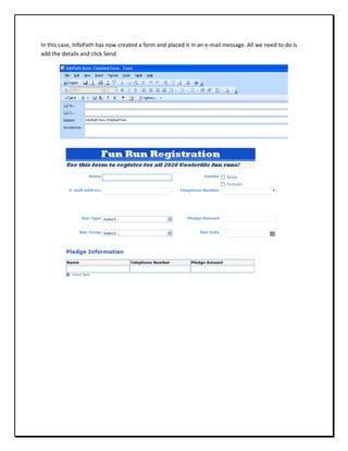 In this case, InfoPath has now created a form and placed it in an e-mail message. All we need to do is
add the details and click Send.
 