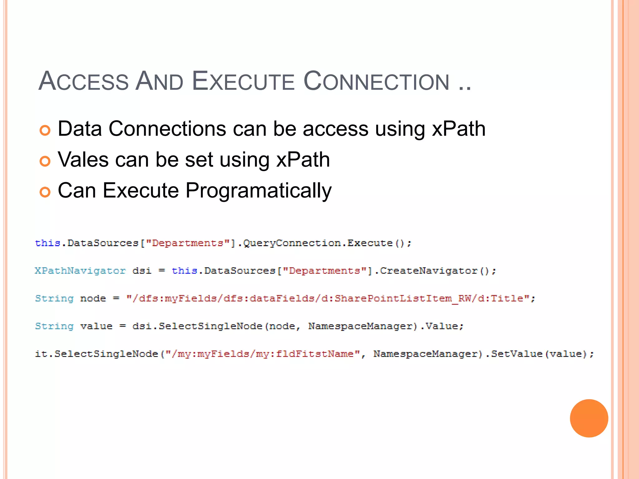 ACCESS AND EXECUTE CONNECTION ..
 Data Connections can be access using xPath
 Vales can be set using xPath

 Can Execute Programatically
 